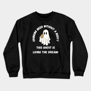 Drinking beer without a body? This ghost is living the dream! Cute Halloween ghost drinking beer Crewneck Sweatshirt